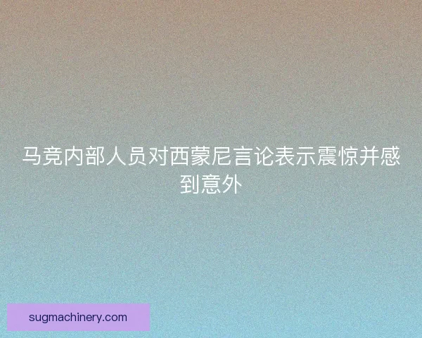 马竞内部人员对西蒙尼言论表示震惊并感到意外