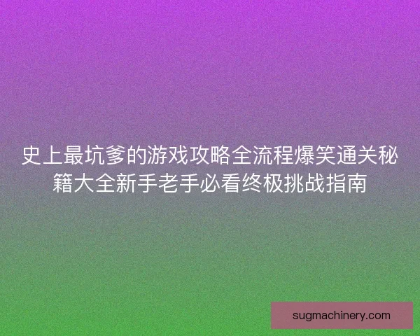 史上最坑爹的游戏攻略全流程爆笑通关秘籍大全新手老手必看终极挑战指南